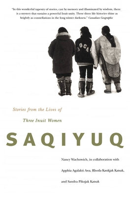 Saqiyuq: Stories from the Lives of Three Inuit Womenvolume 19 by Wachowich, Nancy