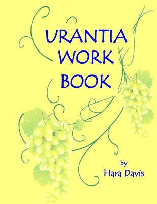 Urantia Work Book: Applied Urantian Ethics by Davis, Hara