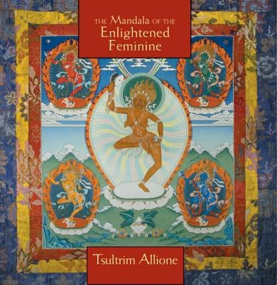 Mandala of the Enlightened Feminine: Awaken the Wisdom of the Five Dakinis by Allione, Lama Tsultrim