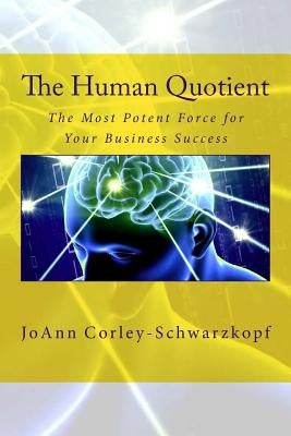 The Human Quotient: The Most Potent Force for Your Business Success by Corley-Schwarzkopf, Joann