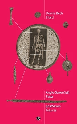 AngloSaxon(ist) Pasts, postSaxon Futures by Ellard, Donna Beth