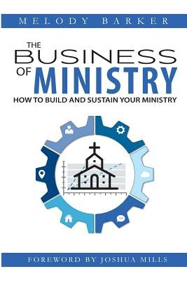 The Business of Ministry: How to Build and Sustain Your Ministry by Mills, Joshua