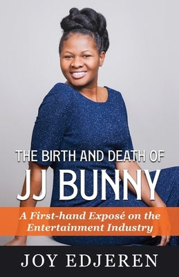 The Birth and Death of Jj Bunny: A First-hand Exposé on The Entertainment Industry by Edjeren, Joy