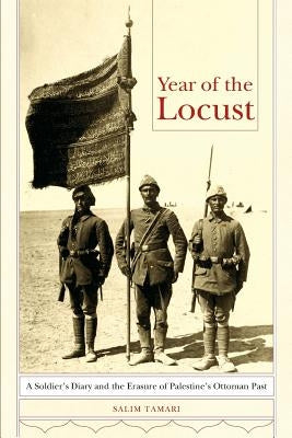 Year of the Locust: A Soldier's Diary and the Erasure of Palestine's Ottoman Past by Tamari, Salim