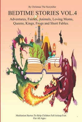 Bedtime stories for Children and Toddlers VOL.4 Adventures, Fairies, Animals, Loving Moms, Queens, Kings, Frogs and Short Fables.: Meditation Stories by The Storyteller, Christmas