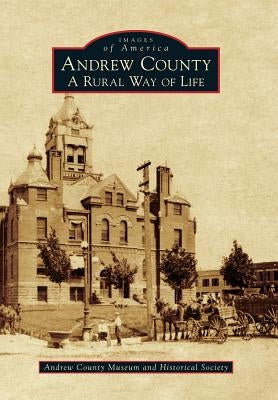 Andrew County: A Rural Way of Life by Andrew County Museum and Historical Soci