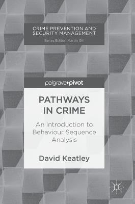Pathways in Crime: An Introduction to Behaviour Sequence Analysis by Keatley, David