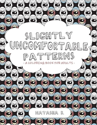 Slightly Uncomfortable Patterns: A Coloring Book for Adults by B, Natasha