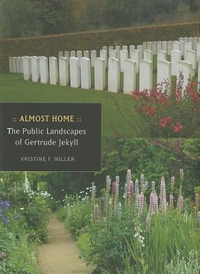 Almost Home: The Public Landscapes of Gertrude Jekyll by Miller, Kristina F.