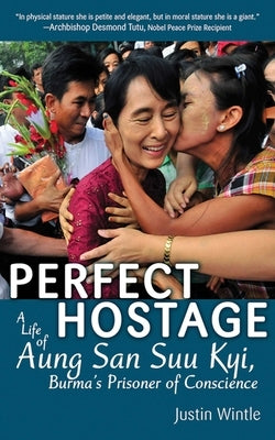 Perfect Hostage: A Life of Aung San Suu Kyi, Burma's Prisoner of Conscience by Wintle, Justin