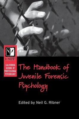 The California School of Professional Psychology Handbook of Juvenile Forensic Psychology by Ribner, Neil G.