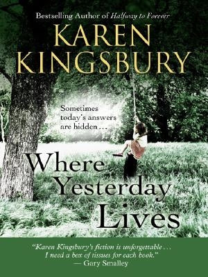 Where Yesterday Lives: Sometimes Today's Answers Are Hidden . . . by Kingsbury, Karen