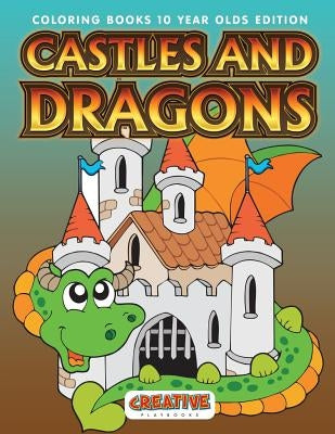 Castles and Dragons Coloring Books 10 Year Olds Edition by Creative Playbooks