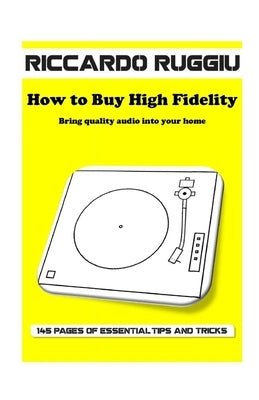 How to Buy High Fidelity: Bring quality audio into your home by Ruggiu, Riccardo