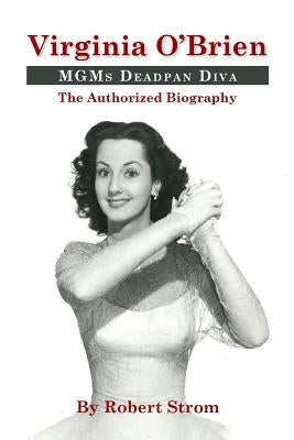 Virginia O'Brien: Mgm's Deadpan Diva by Strom, Robert