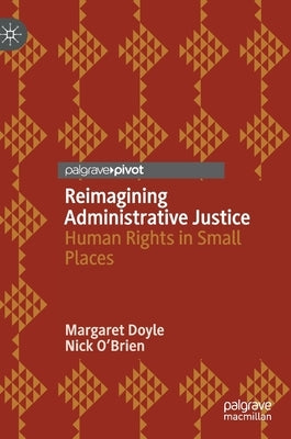 Reimagining Administrative Justice: Human Rights in Small Places by Doyle, Margaret