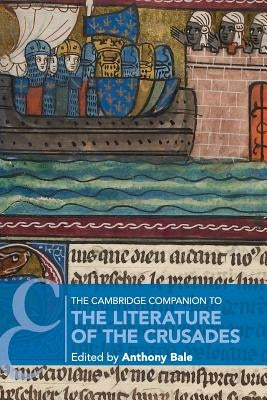 The Cambridge Companion to the Literature of the Crusades by Bale, Anthony