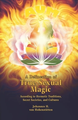A Delineation of True Sexual Magic: According to Hermetic Traditions, Secret Societies, and Cultures by Windsheimer, Peter