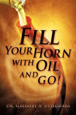 Fill Your Horn with Oil and Go! by Uvieghara, Gregory