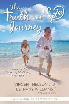 The Truth and Love Journey: Experiencing the Secrets of Life-Giving Relationships by Williams, Bethany
