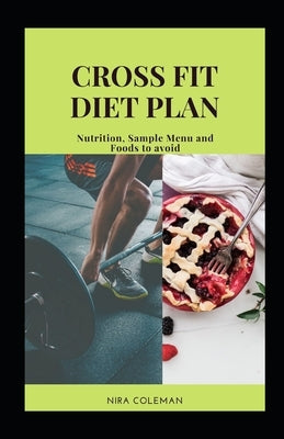 Cross Fit Diet Plan: Nutrition, Sample Menu and Foods to avoid by Coleman, Nira
