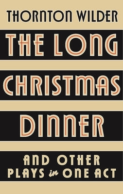 The Long Christmas Dinner and Other Plays in One Act by Wilder, Thornton