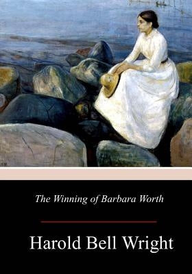 The Winning of Barbara Worth by Wright, Harold Bell