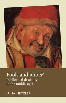 Fools and Idiots?: Intellectual Disability in the Middle Ages by Metzler, Irina