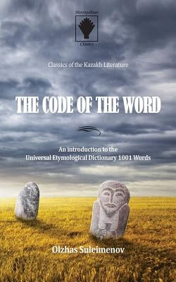 The Code of the Word: An introduction to the Universal Etymological Dictionary 1001 Words by Suleimenov, Olzhas