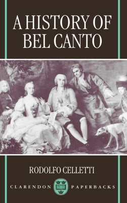 A History of Bel Canto by Celletti, Rodolfo