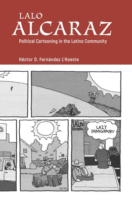 Lalo Alcaraz: Political Cartooning in the Latino Community by Fernández l'Hoeste, Héctor D.