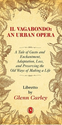 Il Vagabondo: An Urban Opera: A Tale of Gusto and Enchantment, Adaptation, Loss, and Preserving the Old Ways of Making a Lifevolume 33 by Carley, Glenn