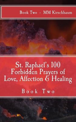 St. Raphael's 100 Forbidden Prayers of Love, Affection & Healing: Book Two by Kirschbaum, M. M.