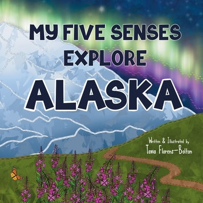 My Five Senses Explore Alaska by Florens-Bolton, Tavia