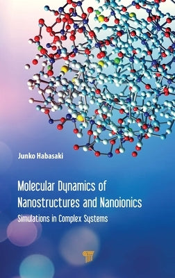 Molecular Dynamics of Nanostructures and Nanoionics: Simulations in Complex Systems by Habasaki, Junko