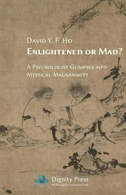 Enlightened or Mad? a Psychologist Glimpses Into Mystical Magnanimity by Ho, David y. F.