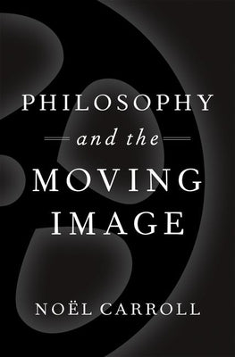 Philosophy and the Moving Image by Carroll, Noël