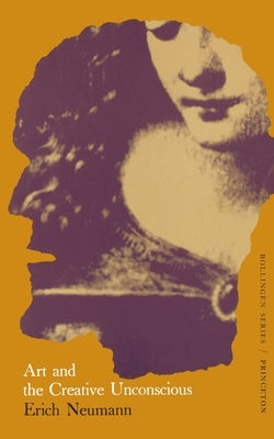 The Essays of Erich Neumann, Volume 1: Art and the Creative Unconscious by Neumann, Erich