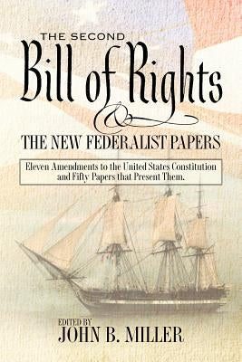 The Second Bill of Rights and the New Federalist Papers: Eleven Amendments to the United States Constitution and Fifty Papers that Present Them. by Miller, John B.
