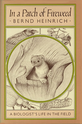 In a Patch of Fireweed: A Biologist's Life in the Field by Heinrich, Bernd