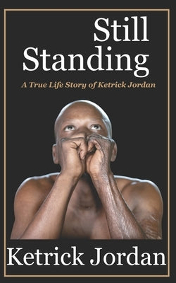 Still Standing: A True Life Story of Ketrick Jordan by Jordan, Ketrick