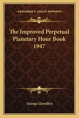 The Improved Perpetual Planetary Hour Book 1947 by Llewellyn, George