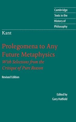 Immanuel Kant: Prolegomena to Any Future Metaphysics: That Will Be Able to Come Forward as Science: With Selections from the Critique of Pure Reason by Kant, Immanuel