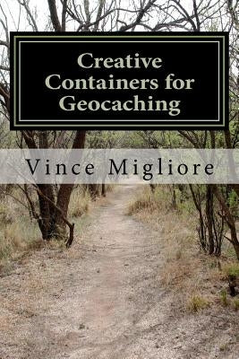 Creative Containers for Geocaching by Migliore, Vince