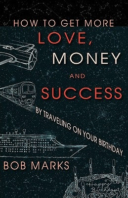 How to Get More Love, Money, and Success by Traveling on Your Birthday by Marks, Robert