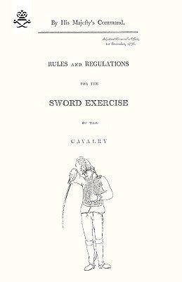 Rules and Regulations For The Sword Exercise Of The Cavalry 1796 by Office, War