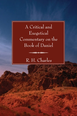 A Critical and Exegetical Commentary on the Book of Daniel by Charles, R. H.