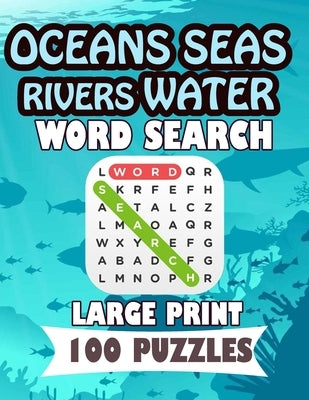 Oceans Seas Rivers Water Word Search Large Print 100 Puzzles: Teens and adults will love to search words by Ogushi, Naomi