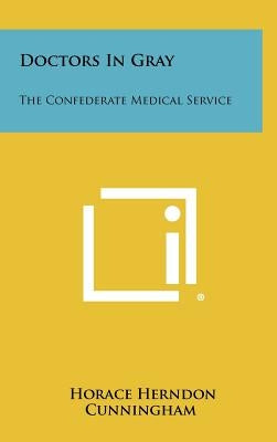 Doctors In Gray: The Confederate Medical Service by Cunningham, Horace Herndon