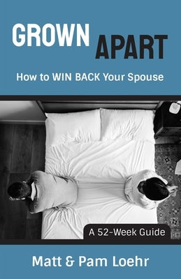 Grown Apart: How to WIN BACK Your Spouse by Loehr, Matt &. Pam